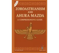 Zoroastrianism and Ahura Mazda: A Comprehensive Guide