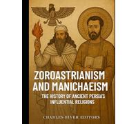 Zoroastrianism and Manichaeism: The History of Ancient Persia’s Influential Religions