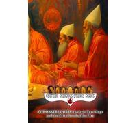 Zoroastrianism: Esoteric Teachings and the Priesthood of the Fire: The Poet, Priest, and Prophet Zarathustra’s Mazdayasna and the Coming of Saoshyant at the Frashokereti (Esoteric Religious Studies)