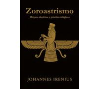 Zoroastrismo - Origen, doctrina y práctica religiosa: Todo lo que hay que saber sobre Zaratustra, Ahura Mazda, Ahrimán, mitología iraní, religión ... 4 (Los grandes caminos de la sabiduría)