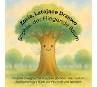 Zosia, Latające Drzewo / Sophie, der Fliegende Baum: Książka dwujęzyczna w języku polskim i niemieckim / Zweisprachiges Buch auf Polnisch und Deutsch ... in different languages as bilingual books)