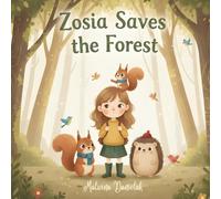 Zosia Saves the Forest: A Children’s Picture Book About Friendship, Kindness, and Caring for Nature (Zosia & Friends Adventures)