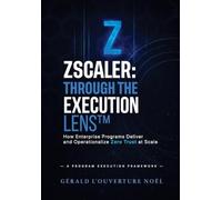 Zscaler: Through The Execution Lens: How Enterprise Programs Deliver and Operationalize Zero Trust at Scale