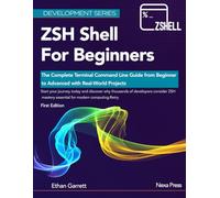 ZSH Shell for Beginners: The Complete Terminal Command Line Guide from Beginner to Advanced with Real-World Projects (Development Series)