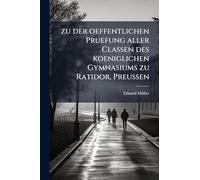 zu der oeffentlichen Pruefung aller Classen des koeniglichen Gymnasiums zu Ratidor, Preussen