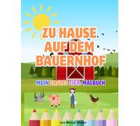 Zu Hause auf dem Bauernhof - Mein erstes Tier-Malbuch: 15 Ausmalbilder & spannende Fakten zu Bauernhoftieren für Kinder ab 2 Jahren (Zu Hause bei den Tieren)