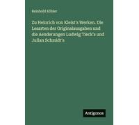 Zu Heinrich von Kleist's Werken. Die Lesarten der Originalausgaben und die Aenderungen Ludwig Tieck's und Julian Schmidt's