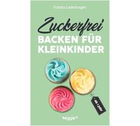 Zuckerfrei backen für Kleinkinder ab 1 Jahr: Das große Backbuch mit Rezepten ohne Industriezucker für Kleinkinder ab 1 Jahr (Kochen für Kleinkinder)