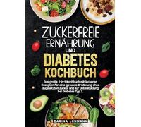 Zuckerfreie Ernährung und Diabetes Kochbuch: Das große 2-in-1-Kochbuch mit leckeren Rezepten für eine gesunde Ernährung ohne zugesetzten Zucker und zur Unterstützung bei Diabetes Typ 2.