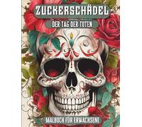 Zuckerschädel Malbuch für Erwachsene: Mexikanische Tradition, Schädel & Totenköpfe, Entspannung und Kreativität | Sugar Skulls Ausmalbuch für Erwachsene mit wunderschönen Mustern