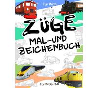 Züge Malbuch und Zeichnung: Für Kinder im Alter von 3-8 Jahren: Spaß beim Kolorieren alter und moderner Züge und Zeichenräder: Tolles Aktivitäten-Arbeitsbuch für Kleinkinder & Kids