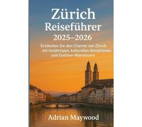 Zürich Reiseführer 2025-2026: Entdecken Sie den Charme von Zürich mit Insidertipps, kulturellen Attraktionen und Outdoor-Abenteuern.