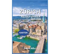 ZÜRICH REISEFÜHRER 2025-2026: Entdecken Sie die grösste Stadt der Schweiz mitdetaillierte Karten, Bilder, Top-Sehenswürdigkeiten, historische Städte und Kultur (Meine Spaß- und Reiseführerreihe)