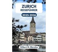 ZÜRICH REISEFÜHRER 2025/2026: Entdecken Sie die Schweizer Kultur, Geschichte und Naturwunder