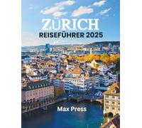 Zürich Reiseführer 2025: Zeit für einen Besuch, Orte, die man gesehen haben muss, Top-Unterkünfte, Regeln und Vorschriften, die Sie befolgen sollten, und die besten Restaurants im ganzen Land