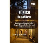 ZÜRICH Reiseführer 2026: Entdecken Sie malerische Berge, glitzernde Seeufer und moderne Kunst