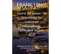 Zuerst zur Sonne: Ein Reiseführer für Gisbornes ungezähmte Schönheit im Jahr 2025: Entdecken Sie den Charme, die Kultur und die Küsten der östlichsten Stadt Neuseelands.