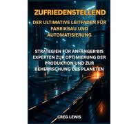 Zufriedenstellend Der ultimative Leitfaden für Fabrikbau und Automatisierung: Strategien für Anfänger bis Experten zur Optimierung der Produktion und zur Beherrschung des Planeten