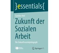 Zukunft der Sozialen Arbeit: Die Zukunftssozialpädagogik (essentials)