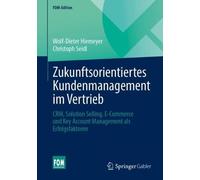 Zukunftsorientiertes Kundenmanagement im Vertrieb: CRM, Solution Selling, E-Commerce und Key Account Management als Erfolgsfaktoren (FOM-Edition)