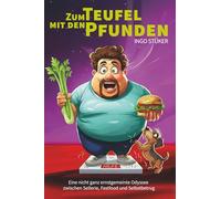Zum Teufel mit den Pfunden: Eine nicht ganz ernstgemeinte Odyssee zwischen Sellerie, Fastfood und Selbstbetrug
