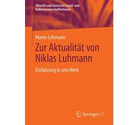 Zur Aktualität von Niklas Luhmann: Einführung in sein Werk (Aktuelle und klassische Sozial- und KulturwissenschaftlerInnen)