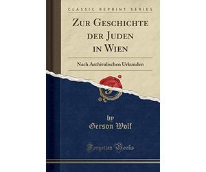 Zur Geschichte Der Juden in Wien: Nach Archivalischen Urkunden (Classic Reprint)