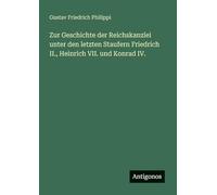 Zur Geschichte der Reichskanzlei unter den letzten Staufern Friedrich II., Heinrich VII. und Konrad IV.