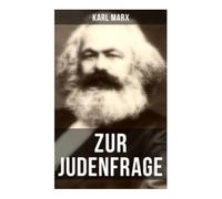 Zur Judenfrage: Politische Emanzipation, Religionskritik und die Widersprüche der bürgerlichen Gesellschaft