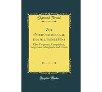 Zur Psychopathologie des Alltagslebens: Über Vergessen, Versprechen, Vergreisen, Aberglaube und Irrtum (Classic Reprint)