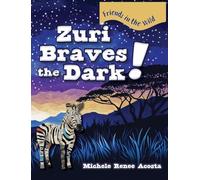 Zuri Braves the Dark!: A Cozy Animal Story for Kids about Courage and Getting Over Fear of the Dark: 2 (Friends in the Wild)