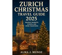 Zurich Christmas Travel Guide 2025: Holiday Markets, Events, and Swiss Traditions