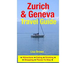Zurich & Geneva Travel Guide: Attractions, Eating, Drinking, Shopping & Places To Stay