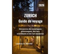 ZURICH Guide de voyage 2026: Découvrez des montagnes pittoresques, des lacs scintillants et de l'art moderne