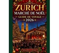 ZURICH MARCHÉ DE NOËL GUIDE DE VOYAGE 2026: Planifiez votre visite, naviguez dans le marché et profitez de Noël en toute sérénité. (WISE TRAVEL)