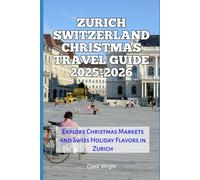 Zurich Switzerland Christmas Travel Guide 2025-2026: Explore Christmas Markets and Swiss Holiday Flavors in Zurich (2025-2026 Christmas and Winter Travel guide and Vacation Locations)