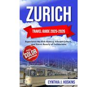 ZURICH TRAVEL GUIDE 2025-2026: Experience the Rich History, Vibrant Culture, and Scenic Beauty of Switzerland
