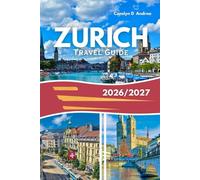 ZURICH TRAVEL GUIDE 2026/2027: Essential Tips for exploring Local Secrets, Itineraries and Enjoying Switzerland’s Largest City (Practical Family & solo Guidebook)