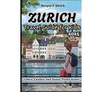 Zurich Travel Guide for Kids 2025: Lakes, Castles, and Sweet Treats Await