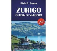 ZURIGO GUIDA DI VIAGGIO 2026: Esplora città storiche, cultura svizzera, le principali attrazioni, la ristorazione e le esperienze autentiche nella città più grande della Svizzera