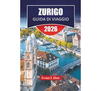 ZURIGO GUIDA DI VIAGGIO 2026: Scopri le principali attrazioni, le gemme nascoste, i monumenti storici, la cucina locale e i consigli di viaggio per esplorare la capitale culturale della Svizzera