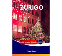 ZURIGO Guida turistica di Natale 2026: La guida completa alle attrazioni festive svizzere, alla cultura locale, al cibo, alle vacanze, ai tesori del ... invernali e ai consigli pratici di viaggio