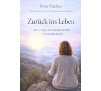 Zurück ins Leben: Mein Weg raus aus der Sucht - und zurück zu mir
