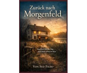 Zurück nach Morgenfeld: Manchmal führt der Weg nach Hause mitten ins Herz. (Zurück zu uns)