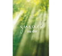 zurück zu dir: Ein achtsames Journal für innere Ruhe, Selbstverbindung und sanftes Ankommen