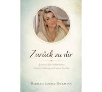 Zurück zu dir: Journal für Selbstliebe, innere Heilung und neue Stärke