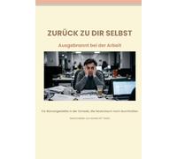 Zurück zu dir selbst - Ausgebrannt bei der Arbeit: Selbsthilfe-Ratgeber für Büroangestellte bei Burnout und Erschöpfung (Teil 1): Erkennen, verstehen ... der Schweiz, die heute kaum noch durchhalten