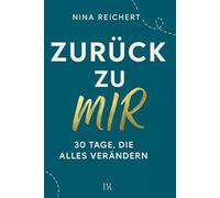 Zurück zu mir - 30 Tage, die alles verändern: 30 Tage Selbstfürsorge, Achtsamkeit und innerer Balance - dein sanfter Weg zu mehr Ruhe, Klarheit und emotionaler Stärke