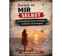 Zurück zu mir selbst: Ein Sommer zwischen Sehnsucht, Loslassen und Neubeginn