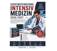 Zusatzweiterbildung Intensivmedizin 2026/2027: Der vollständige Prüfungskompass mit 500 High-Yield-Prüfungsfragen, 50 strukturierten Fallsimulationen und praxisorientierten Therapiealgorithmen